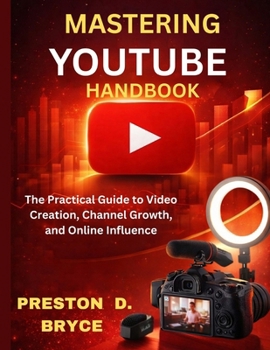Paperback Mastering Youtube Handbook: The Practical Guide to Video Creation, Channel Growth, and Online Influence Book