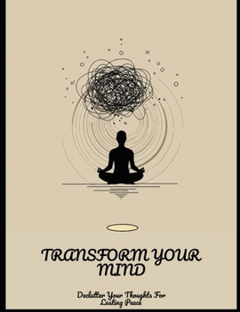 Paperback Transform Your Mind: Declutter Your Thoughts For Lasting Peace Book