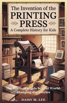 Paperback The Invention of the Printing Press: A Complete History for Kids: The Brilliant Minds Behind World-Changing Discoveries Book