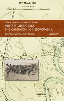 The Campaign in Mesopotamia: Vol IV. (Official History of the Great War Other Theatres:)