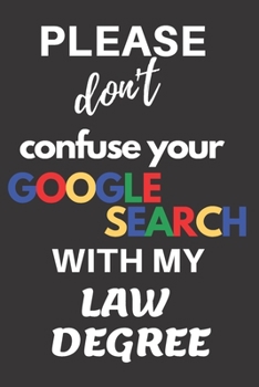 Please don't confuse your Google Search with my Law Degree: Blank Lined Journal - add it to your law school graduation gifts!