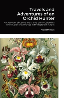 Hardcover Travels and Adventures of an Orchid Hunter: An Account of Canoe and Camp Life in Colombia While Collecting Orchids in the Northern Andes Book