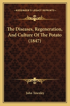 Paperback The Diseases, Regeneration, And Culture Of The Potato (1847) Book