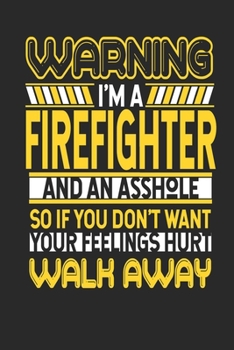 Paperback Warning I'm A Firefighter And An Asshole So If You Don't Want Your Feelings Hurt Walk Away: Firefighter Notebook - Firefighter Journal - Handlettering Book