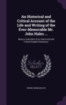 Hardcover An Historical and Critical Account of the Life and Writing of the Ever-Memorable Mr. John Hales ...: Being a Specimen of an Historical and Critical En Book