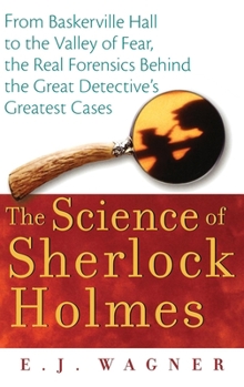 Hardcover The Science of Sherlock Holmes: From Baskerville Hall to the Valley of Fear, the Real Forensics Behind the Great Detective's Greatest Cases Book