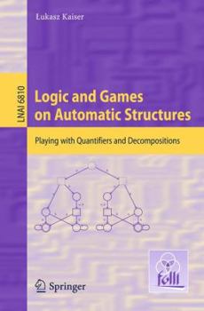 Paperback Logic and Games on Automatic Structures: Playing with Quantifiers and Decompositions Book