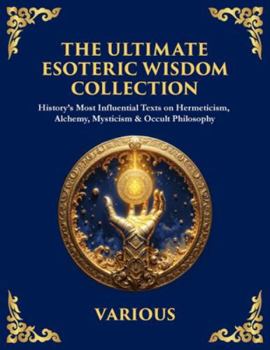 Paperback The Ultimate Esoteric Wisdom Collection: History's Most Influential Texts on Hermeticism, Alchemy, Mysticism & Occult Philosophy (Large Print Deluxe E [Large Print] Book