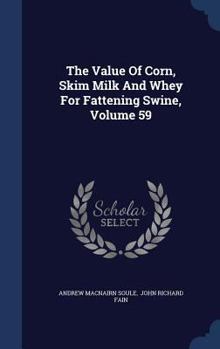 Hardcover The Value Of Corn, Skim Milk And Whey For Fattening Swine, Volume 59 Book