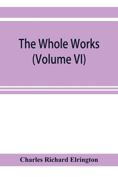 The Whole works;of the Most Rev. James Ussher, D.D., Lord Archbishop of Armagh, and Primate of all Ireland now for the first time collected, with a ... and an account of his writings (Volume VI)