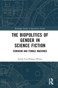 Hardcover The Biopolitics of Gender in Science Fiction: Feminism and Female Machines Book