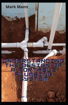 Paperback Understanding The Design Of a Portable Plumbing System: Feasible Designs Method To Run a Building Plumbing System(DIY) Book