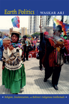 Hardcover Earth Politics: Religion, Decolonization, and Bolivia's Indigenous Intellectuals Book