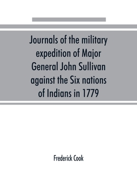 Paperback Journals of the military expedition of Major General John Sullivan against the Six nations of Indians in 1779; with records of centennial celebrations Book