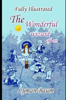 The Wonderful Wizard Of Oz By Lyman Baum (Fully colorful, Illustrated & Annotated Volume)