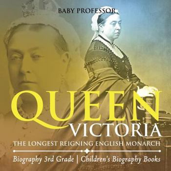 Queen Victoria: The Longest Reigning English Monarch - Biography 3rd Grade - Children's Biography Books