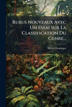 Rubus Nouveaux: Avec Un Essai Sur La Classification Du Genre (1883)