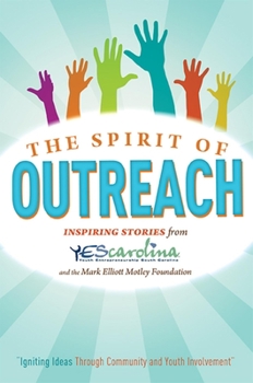 Paperback The Spirit of Outreach (3rd Edition): Inspiring Stories from Yescarolina and the Mark Elliot Motley Foundation Book
