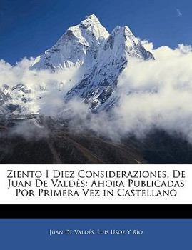 Paperback Ziento I Diez Consideraziones, De Juan De Valdés: Ahora Publicadas Por Primera Vez in Castellano [Spanish] Book