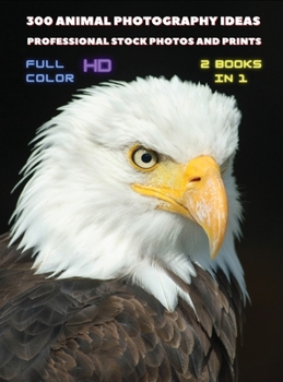 [ 2 BOOKS IN 1 ] - 300 Animal Photography Ideas - Professional Stock Photos And Prints - Full Color Hd: This Book Includes 2 Photo Albums - Animal ... Cover Version - English Language Edition