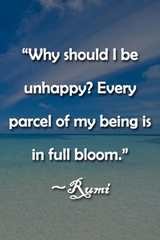 “Why should I be unhappy? Every parcel of my being is in full bloom.” ~Rumi Notebook: Lined Journal, 120 Pages, 6 x 9 inches, Sweet Gift, Soft Cover, ... Every parcel of my being is in full b