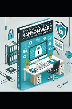 Preventing Ransomware: A Practical Guide for Everyone