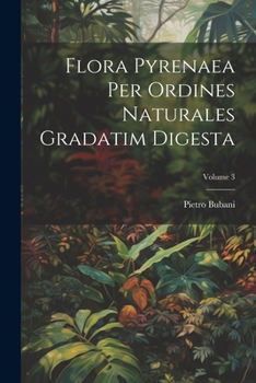 Flora Pyrenaea Per Ordines Naturales Gradatim Digesta; Volume 3