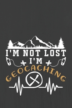 I'M NOT LOST I'M GEOCACHING: Hiking Journal With Prompts To Write In, Trail Log Book, Hiker's Journal, Hiking Journal, Hiking Log Book, Hiking Gifts,