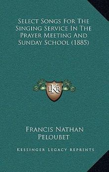 Paperback Select Songs For The Singing Service In The Prayer Meeting And Sunday School (1885) Book