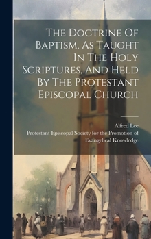 Hardcover The Doctrine Of Baptism, As Taught In The Holy Scriptures, And Held By The Protestant Episcopal Church Book