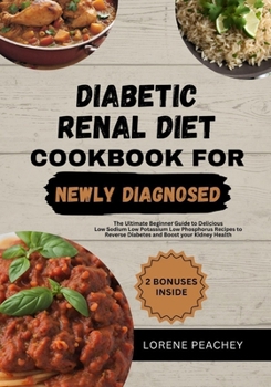 Paperback Diabetic Renal Diet Cookbook for Newly Daignosed: The Ultimate Beginner Guide to Delicious Low Sodium Low Potassium Low Phosphorus Recipes to Reverse Book