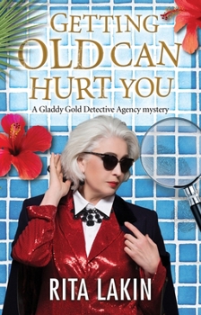 Getting Old Can Hurt You - Book #8 of the Gladdy Gold