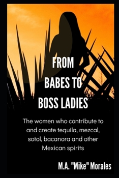 Paperback From Babes to Boss Ladies: The women who contribute to and create tequila, mezcal, sotol, bacanora and other Mexican spirits Book