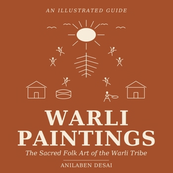 WARLI PAINTINGS The Sacred Folk Art of the Warli Tribe