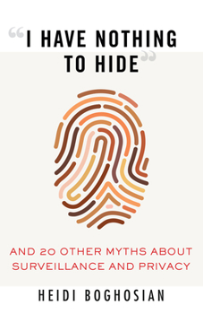 Paperback I Have Nothing to Hide: And 20 Other Myths about Surveillance and Privacy Book