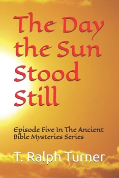 Paperback The Day the Sun Stood Still: Episode Five In The Ancient Bible Mysteries Series Book