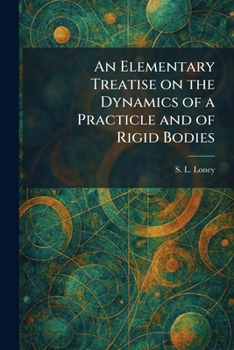 An Elementary Treatise on the Dynamics of a Practicle and of Rigid Bodies