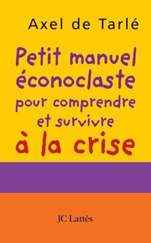 Paperback Petit manuel éconoclaste pour comprendre et survivre à la crise [French] Book