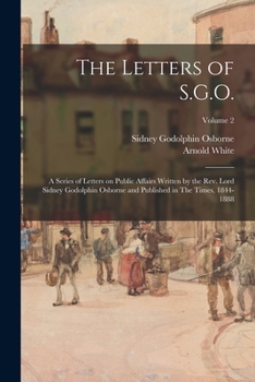 Paperback The Letters of S.G.O.; a Series of Letters on Public Affairs Written by the Rev. Lord Sidney Godolphin Osborne and Published in The Times, 1844-1888; Book