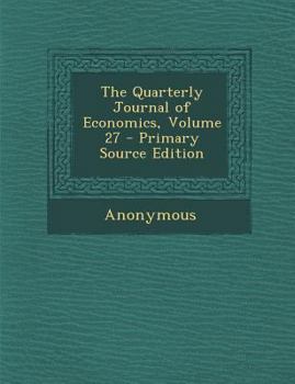 Paperback The Quarterly Journal of Economics, Volume 27 Book