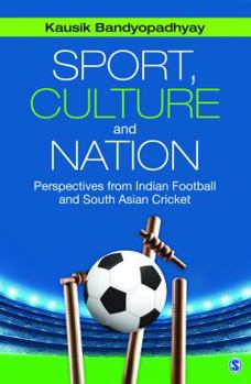 Hardcover Sport, Culture and Nation: Perspectives from Indian Football and South Asian Cricket Book