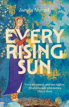 Every Rising Sun: A Spellbinding Reimagining of the Thousand and One Nights