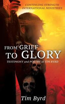 Paperback From Grief To Glory: Testimony and poetry of Tim Byrd Book