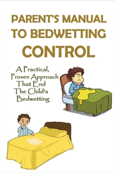 Paperback Parent's Manual To Bedwetting Control: A Practical, Proven Approach That End The Child's Bedwetting: Adhd And Bedwetting Book
