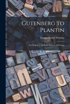Gutenberg to Plantin an Outline of the Early History of Printing