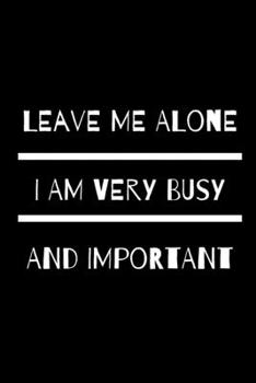 Paperback Leave me alone. I am very busy and important.: Lined notebook Book