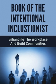 Paperback Book Of The Intentional Inclustionist: Enhancing The Workplace And Build Communities: Principles Of Leadership Book
