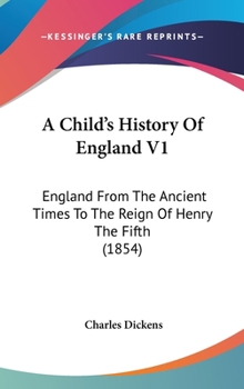 Hardcover A Child's History Of England V1: England From The Ancient Times To The Reign Of Henry The Fifth (1854) Book