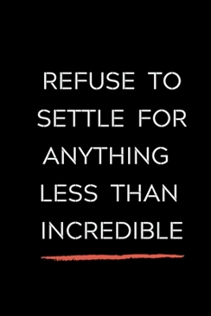 Paperback Refuse To Settle For Anything Less Than Incredible: Celebrating you everyday ! Lined Notebook / Journal Gift, 120 Pages, 6x9, Soft Cover, matte Finish Book