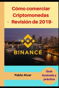 Paperback Binance: C?mo comerciar Criptomonedas -Revisi?n de 2019-: Gu?a ilustrada y pr?ctica [Spanish] Book